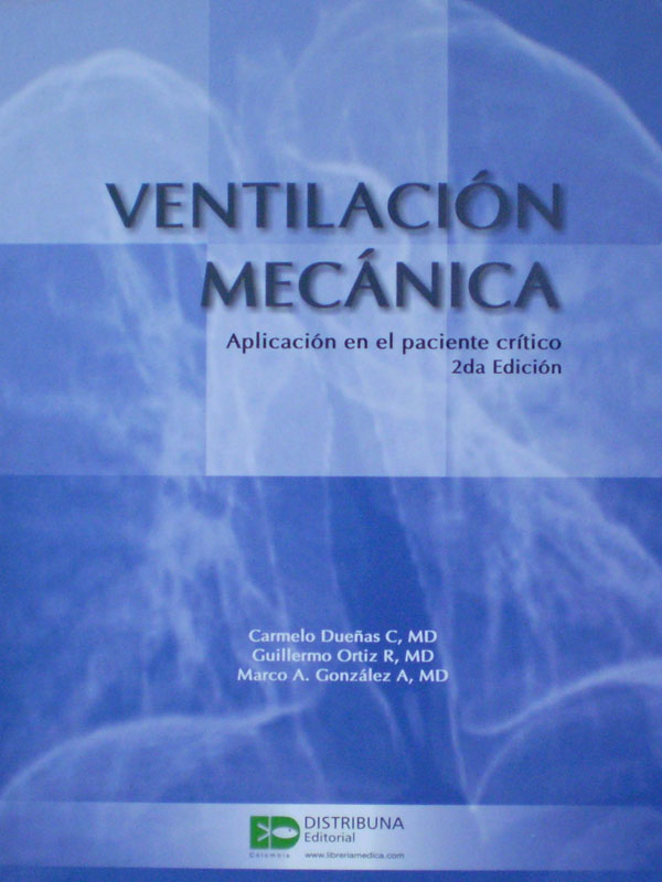 Libro: Ventilacion Mecanica, Aplicacion en el Paciente Critico. 2a. Edicion. Autor: Carmelo Dueñas C., Guillermo Ortiz R., Marco A. Gonzale A.