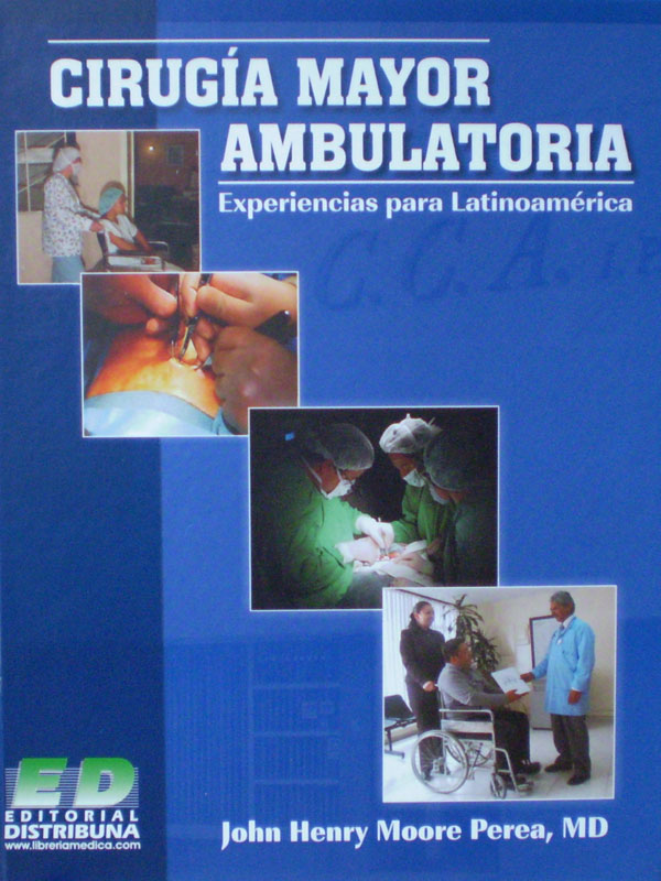 Libro: Cirugia Mayor Ambulatoria, Experiencias para Latinoamerica Autor: John Henry Moore Perea