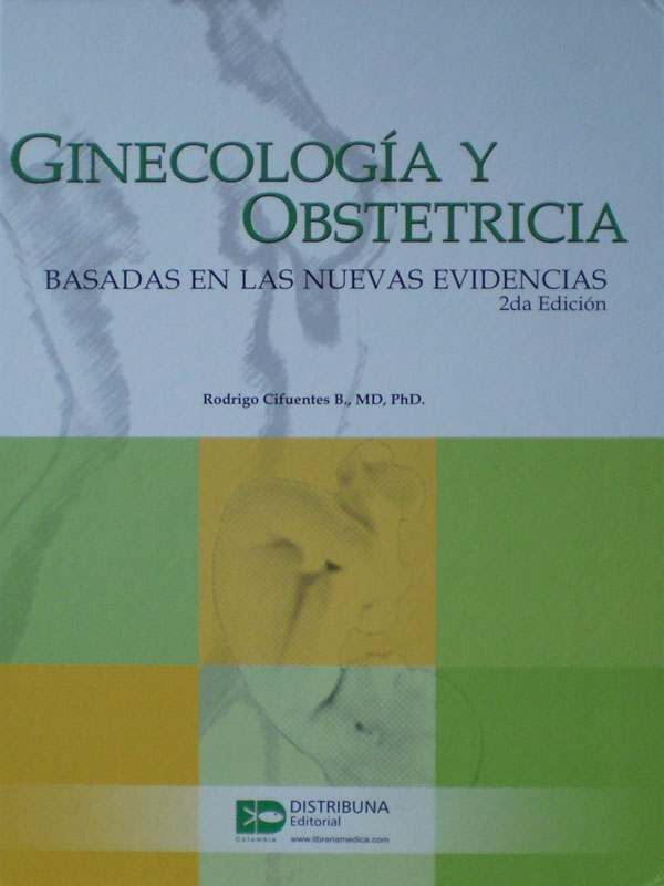 Libro: Ginecologia y Obstetricia Basada en las Nuevas Evidencias, 2a. Edicion. Autor: Rodrigo Cifuentes B.