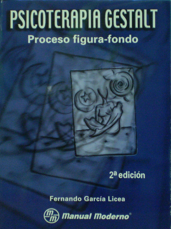 Libro: Psicoterapia Gestalt: Proceso figura-fondo 2a. Ed. Autor: Fernando Garcia Licea