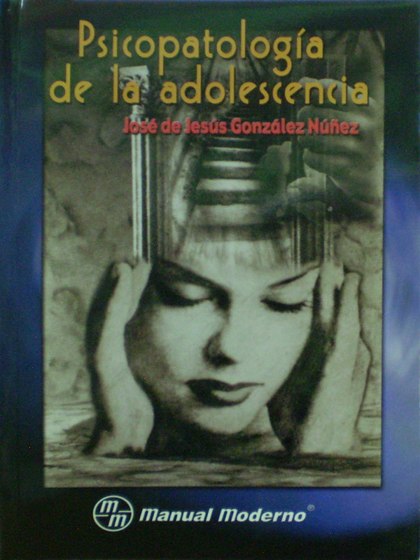 Libro: Psicopatologia de la Adolescencia Autor: Jose de Jesus Gonzalez Nuñez