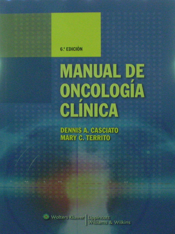 Libro: Manual de Oncologia Clinica, 6a. Edicion Autor: Dennis A. Casciato, Mary C. Territo