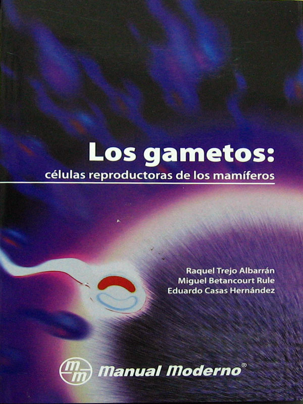Libro: Los Gametos: Celulas Reproductoras de los Mamiferos Autor: Raquel Trejo Albarran, Miguel Betancourt Rule, Eduardo Casas Hernandez