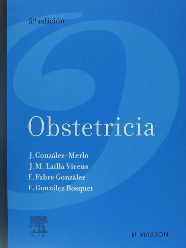 Libro: Obstetricia, 5a. Edicion Autor: J. Gonzalez-Merlo, J. M. Lailla Vicens, E. Fabre Gonzalez, E. Gonzalez Bosquet