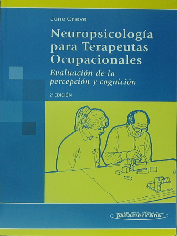Libro: Neuropsicologia para Terapeutas Ocupacionales, Evaluacion de la Percepcion y Cognicion, 2a. Edicion Autor: June Grieve