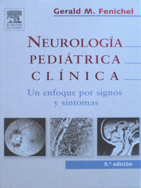 Libro: Neurologia Pediatrica Clinica Un enfoque por signos y sintomas 5a. Edicion Autor: Gerald M. Fenichel