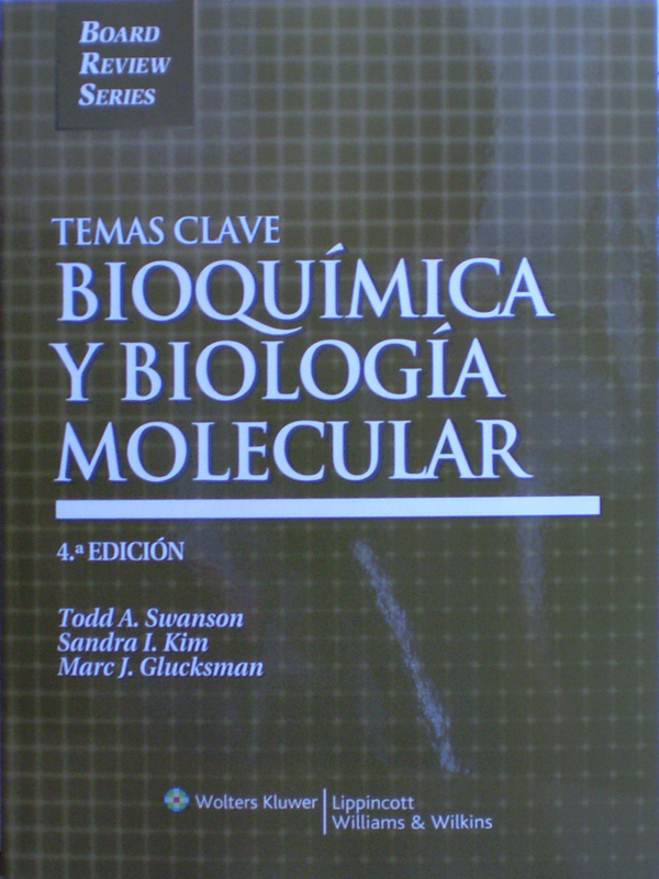 Libro: Temas Clave: Bioquimica y Biologia Molecular 4a. Edicion Autor: Todd A. Swanson / Sandra I Kim / Marc J. Glucksman