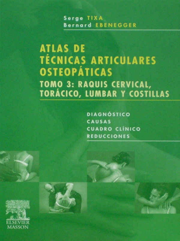 Libro: Atlas de Tecnicas Articulares Osteopaticas, Tomo 3: Raquis Cervical, Toracico, Lumbar y Costillas Autor: Serge Tixa, Bernard Ebenegger