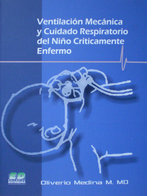 Libro: Ventilacion Mecanica y Cuidado Respiratorio del Niño Criticamente Enfermo Autor: Oliverio Medina M. 