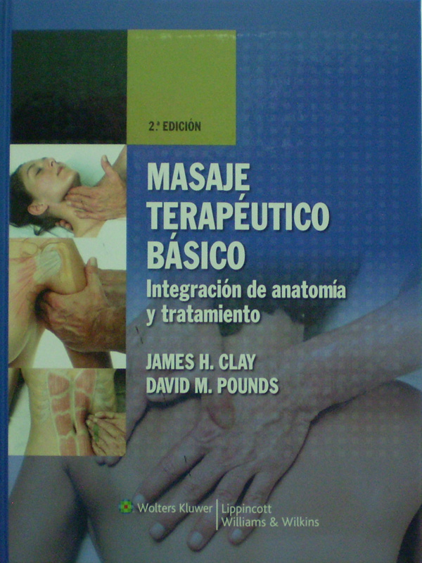 Libro: Masaje Terapeutico Basico. Integracion de Anatomia y Tratamiento 2a. Ed. Autor: James H. Clay