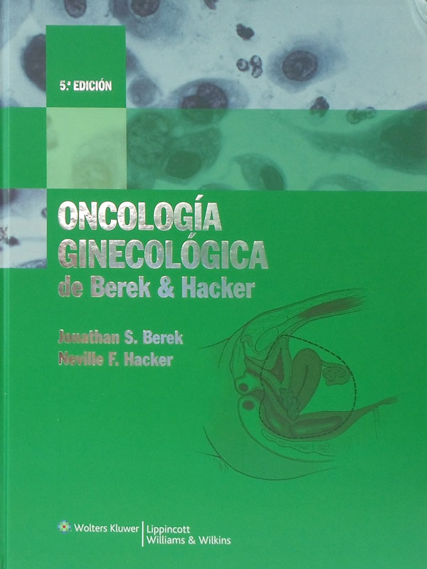 Libro: Oncologia Ginecologica de Berek & Hacker, 5a. Edicion Autor: Jonathan S. Berek, Neville F. Hacker