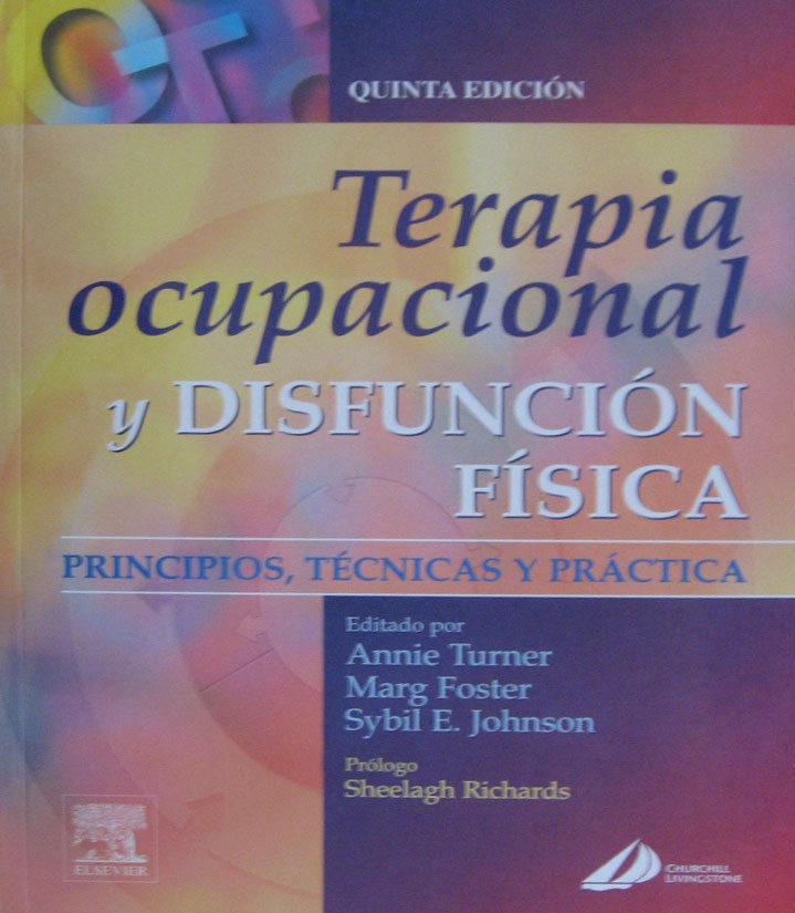 Libro: Terapia Ocupacional y Disfuncion Fisica. 5a. Edicion Autor: A. Turner, M. Foster, S. Johnson