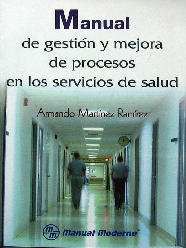 Libro: Manual de Gestion y Mejora de Procesos en los Servicios de Salud Autor: Armando Martinez Ramirez