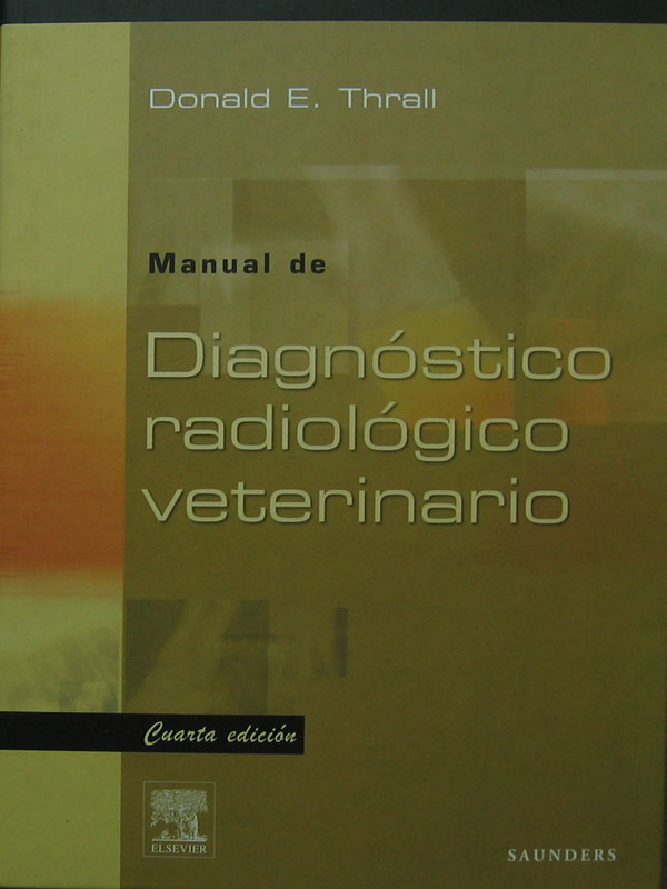 Libro: Manual de Diagnostico Radiologico Veterinario, 4a. Edicion. Autor: Donald E. Thrall